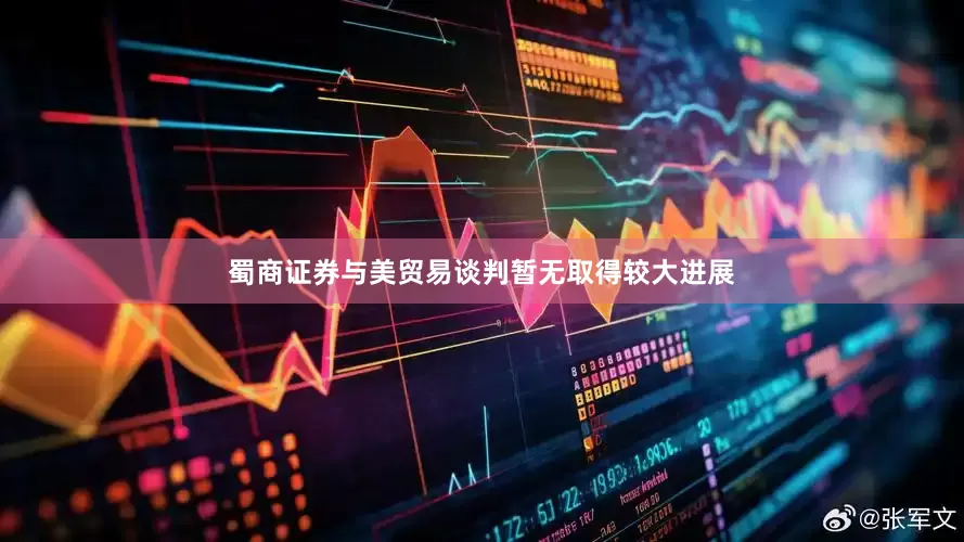 蜀商证券与美贸易谈判暂无取得较大进展