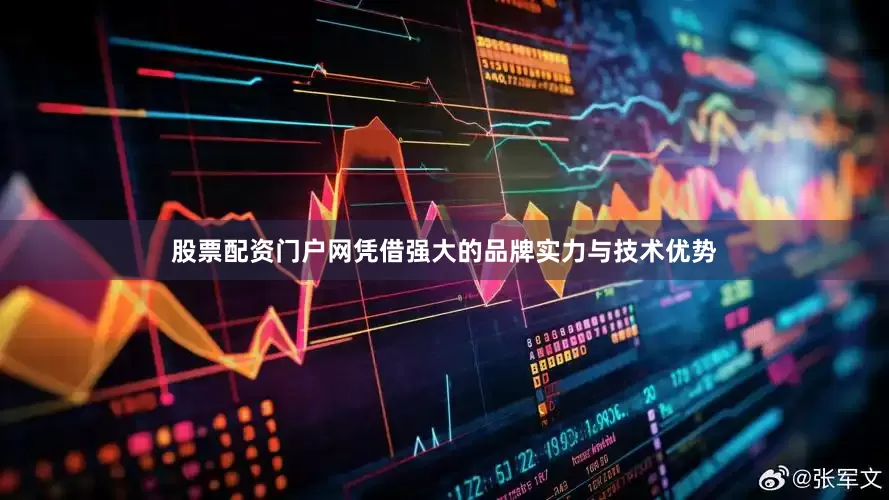 股票配资门户网凭借强大的品牌实力与技术优势