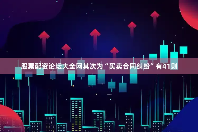 股票配资论坛大全网其次为“买卖合同纠纷”有41则