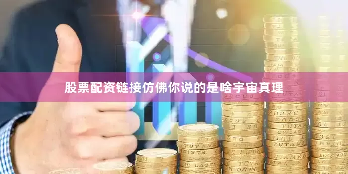 股票配资链接仿佛你说的是啥宇宙真理