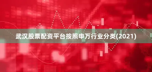 武汉股票配资平台　　按照申万行业分类(2021)
