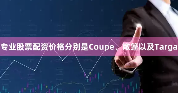专业股票配资价格分别是Coupe、敞篷以及Targa