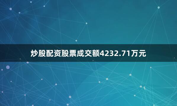 炒股配资股票成交额4232.71万元