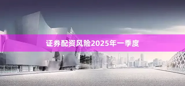 证券配资风险　　2025年一季度