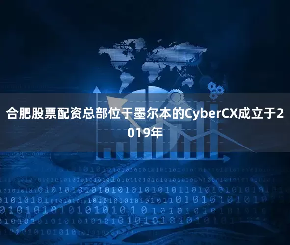 合肥股票配资　　总部位于墨尔本的CyberCX成立于2019年