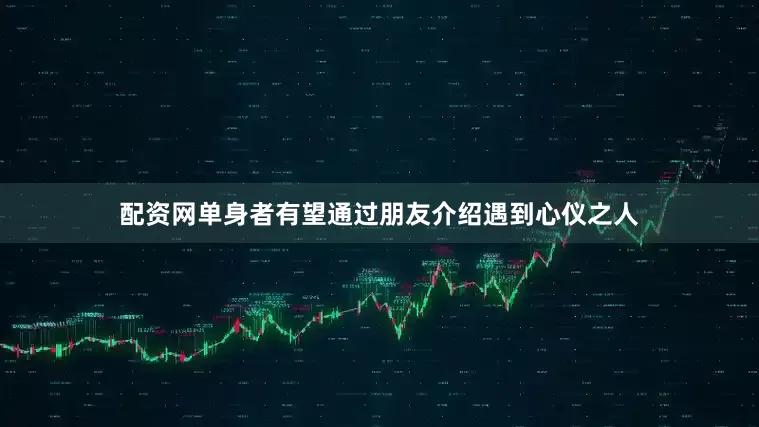 配资网单身者有望通过朋友介绍遇到心仪之人