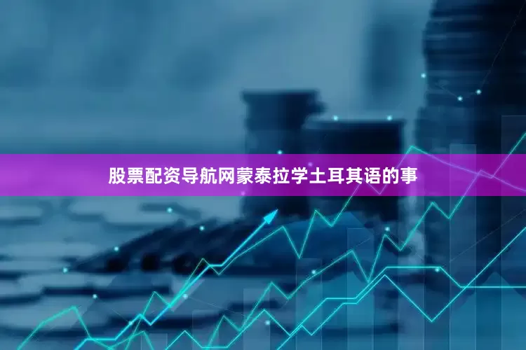 股票配资导航网蒙泰拉学土耳其语的事