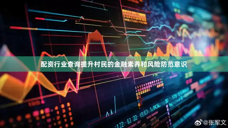配资行业查询提升村民的金融素养和风险防范意识