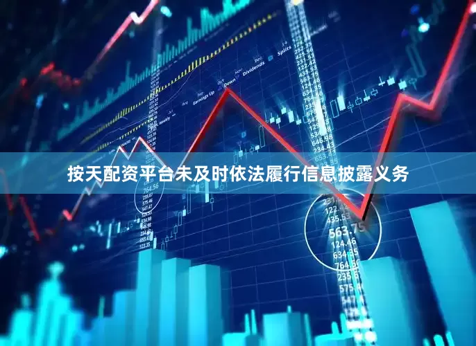 按天配资平台未及时依法履行信息披露义务
