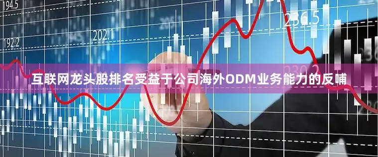 互联网龙头股排名受益于公司海外ODM业务能力的反哺