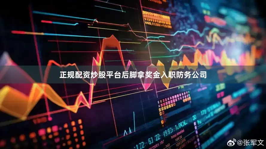 正规配资炒股平台后脚拿奖金入职防务公司