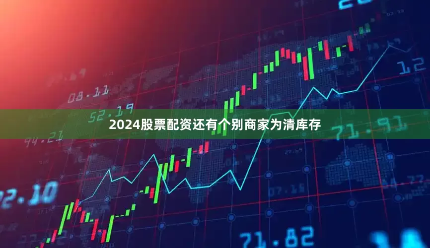 2024股票配资还有个别商家为清库存
