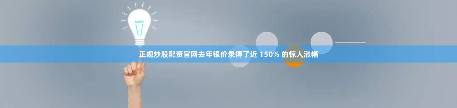 正规炒股配资官网去年银价录得了近 150% 的惊人涨幅